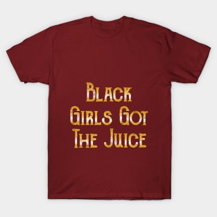 Black Girls Got The Juice T-Shirt